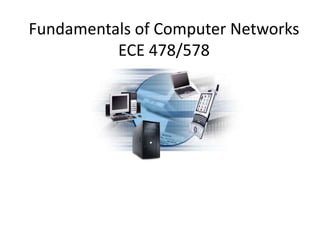 Fundamentals of Computer Networks
ECE 478/578
 