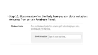 • Step 10. Block event invites. Similarly, here you can block invitations
to events from certain Facebook friends.
 