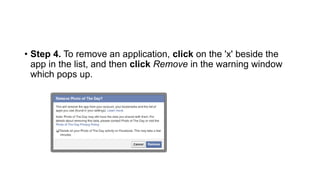 • Step 4. To remove an application, click on the 'x' beside the
app in the list, and then click Remove in the warning window
which pops up.
 
