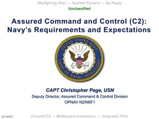 CAPT Christopher Page, USN
Deputy Director, Assured Command & Control Division
OPNAV N2/N6F1
Unclassified
20140507
 