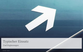 Typischer Einsatz
 Und Ergänzungen

© Unic AG | Seite 12
 