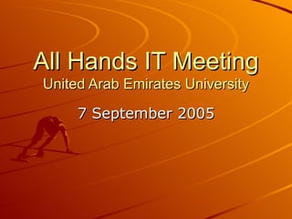 All Hands IT Meeting United Arab Emirates University 7 September 2005 
