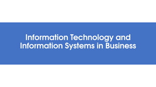 Information Technology and
Information Systems in Business
 