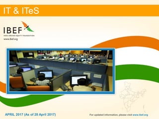 11
IT & ITeS
APRIL 2017 For updated information, please visit www.ibef.org
IT & ITeS
APRIL 2017 (As of 28 April 2017)
 