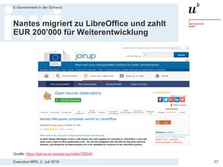 Executive MPA, 2. Juli 2016
E-Government in der Schweiz
77
Italienisches Militär spart 26-29 Mio. EUR
mit LibreOffice Migration
Quelle: https://joinup.ec.europa.eu/community/osor/news/italian-military-save-26-29-million-euro-migrating-libreoffice
 