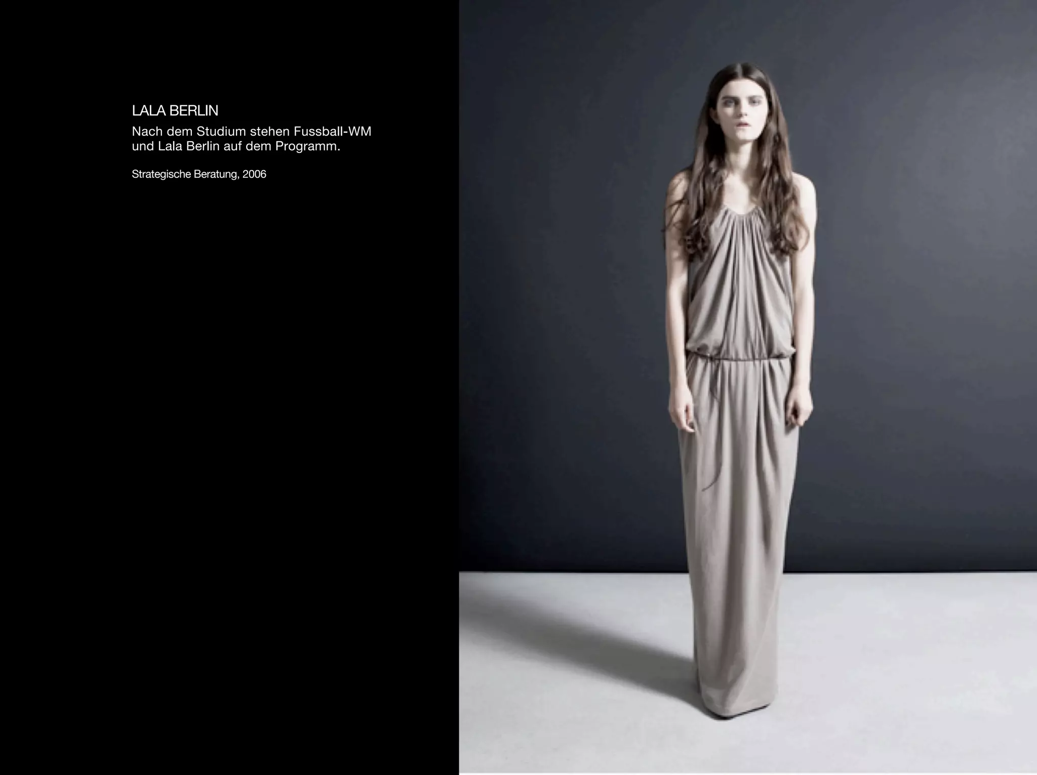 LALA BERLIN
Nach dem Studium stehen Fussball-WM
und Lala Berlin auf dem Programm.

Strategische Beratung, 2006
 
