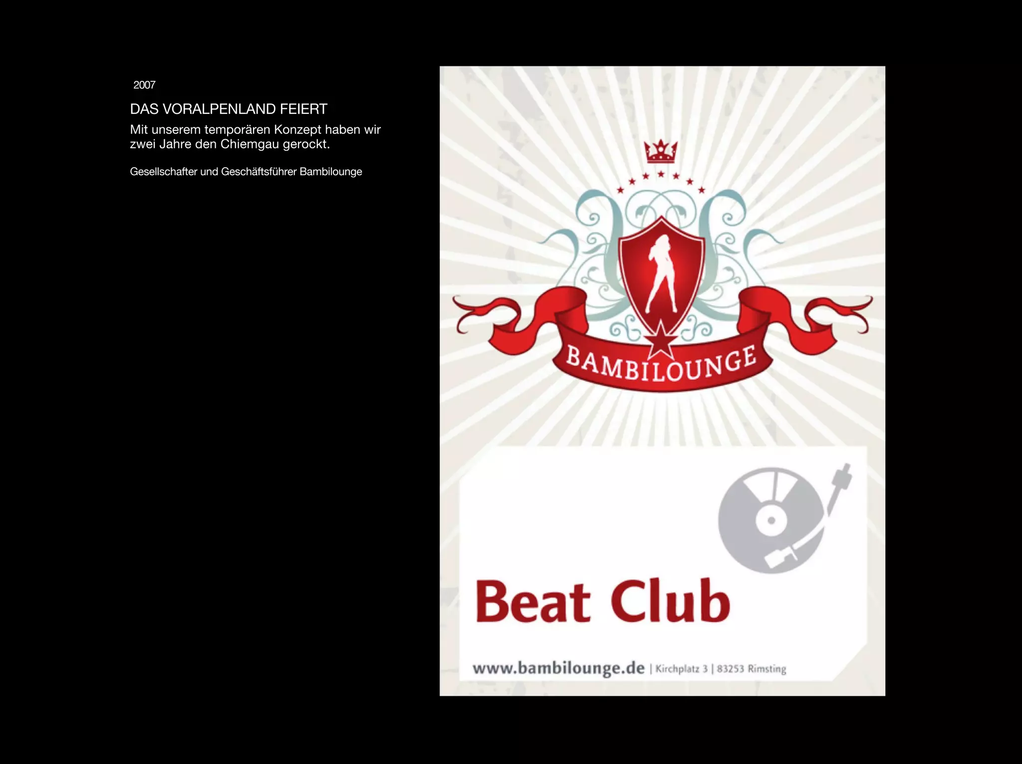 2007

DAS VORALPENLAND FEIERT
Mit unserem temporären Konzept haben wir
zwei Jahre den Chiemgau gerockt.

Gesellschafter und Geschäftsführer Bambilounge
 