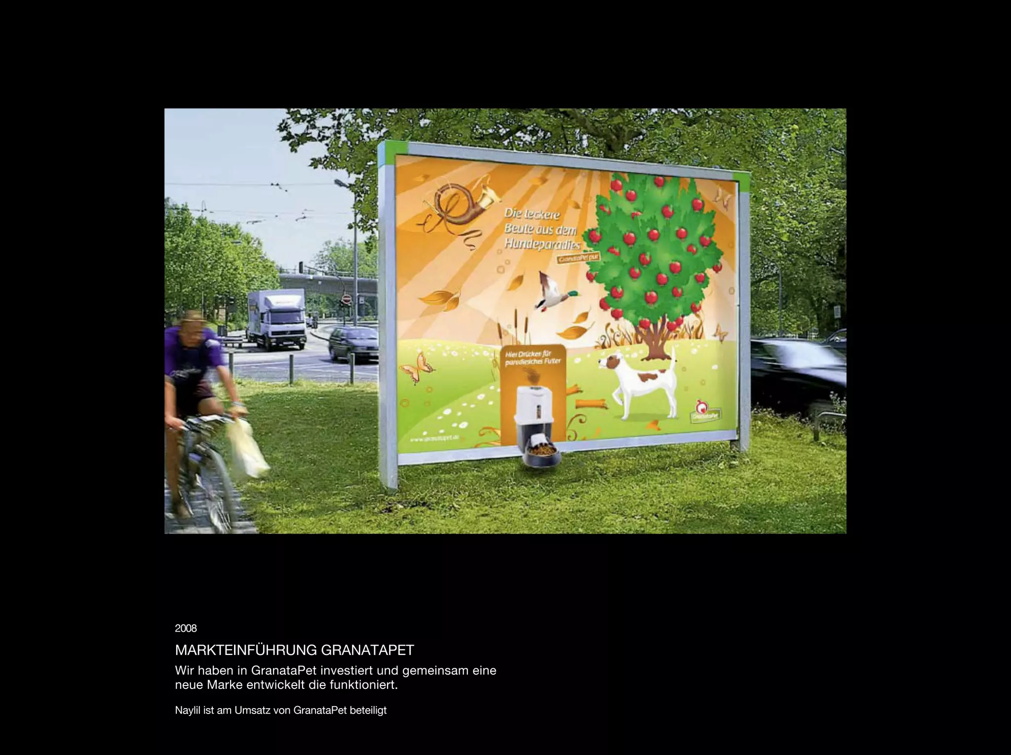 2008

MARKTEINFÜHRUNG GRANATAPET
Wir haben in GranataPet investiert und gemeinsam eine
neue Marke entwickelt die funktioniert.

Naylil ist am Umsatz von GranataPet beteiligt
 