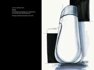 „Haut zum anfassen schön“

FMCG
Für Kaloderma entwickle ich in Kooperation
mit der UdK einen Markenrelaunch.

Packaging, Körperentwicklung Body Lotion, 2004
 