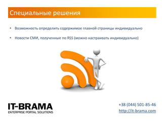 Специальные решения 
+38 (044) 501-85-46 http://it-brama.com 
•Возможность определить содержимое главной страницы индивидуально 
•Новости СМИ, полученные по RSS (можно настраивать индивидуально)  