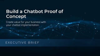 Restricted
Build a Chatbot Proof of
Concept
Create value for your business with
your chatbot implementation.
E X E C U T I V E B R I E F
 