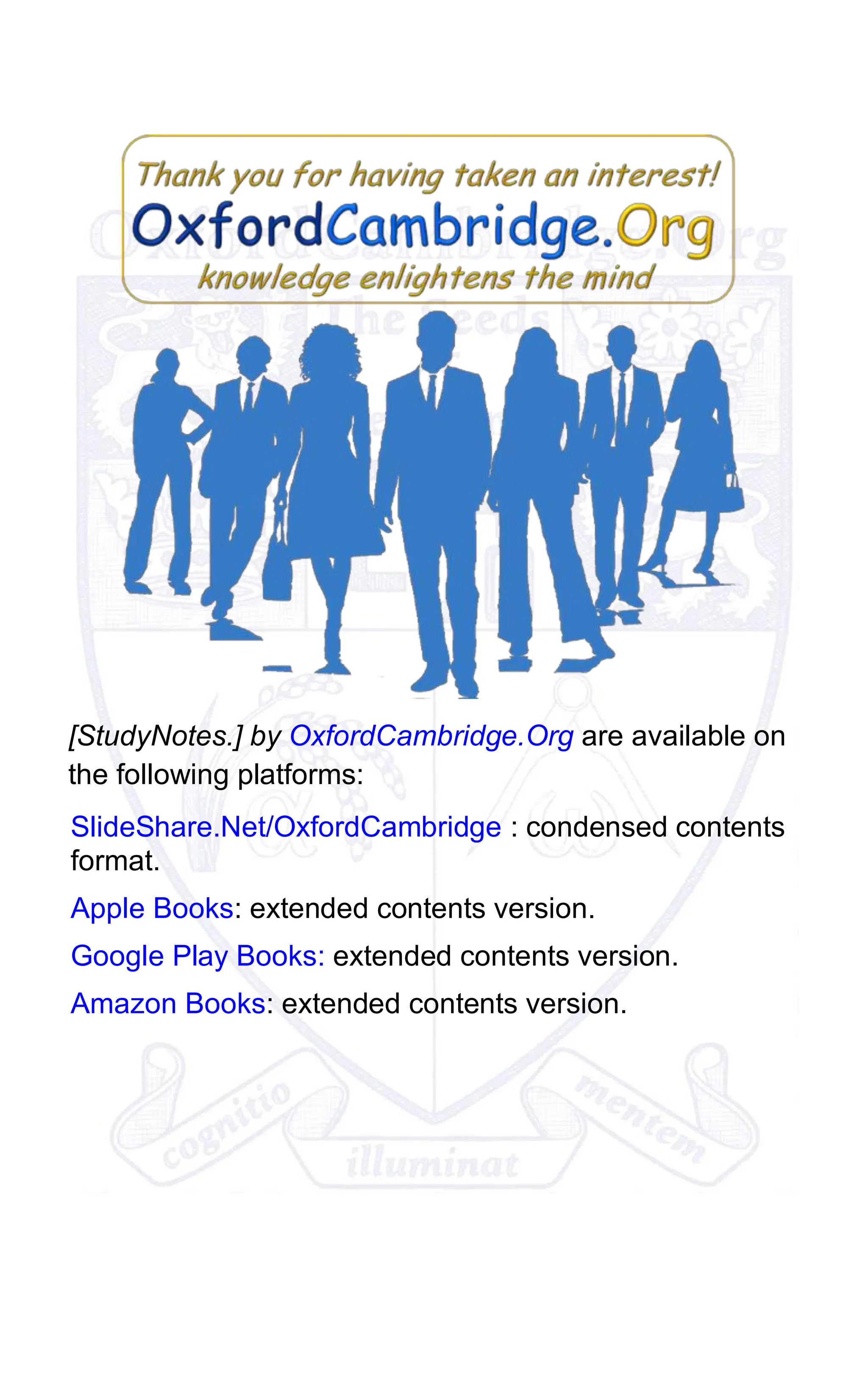 [StudyNotes.] by OxfordCambridge.Org are available on
the following platforms:
SlideShare.Net/OxfordCambridge : condensed contents
format.
Apple Books: extended contents version.
Google Play Books: extended contents version.
Amazon Books: extended contents version.
 