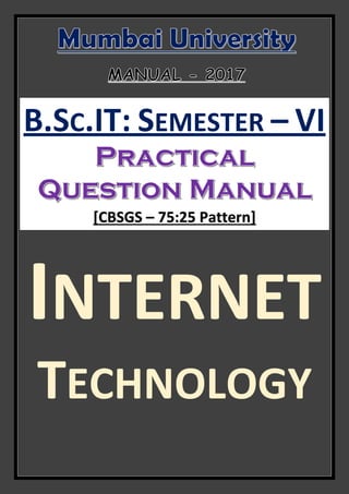 B.SC.IT: SEMESTER – VI
[CBSGS – 75:25 Pattern]
INTERNET
TECHNOLOGY
 
