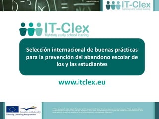 Selección internacional de buenas prácticas
para la prevención del abandono escolar de
            los y las estudiantes

            www.itclex.eu
 
