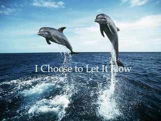 I Choose to Let It Flow 