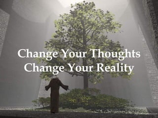 Change Your Thoughts Change Your Reality 