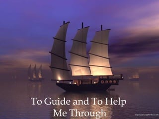 To Guide and To Help  Me Through 