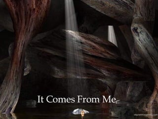 It Comes From Me 