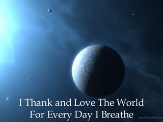 I Thank and Love The World For Every Day I Breathe 