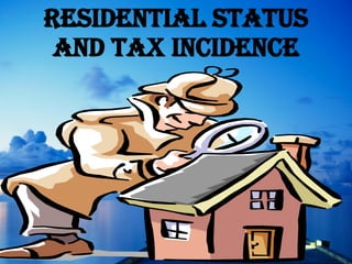 RESIDENTIAL STATUS and tax incidence 