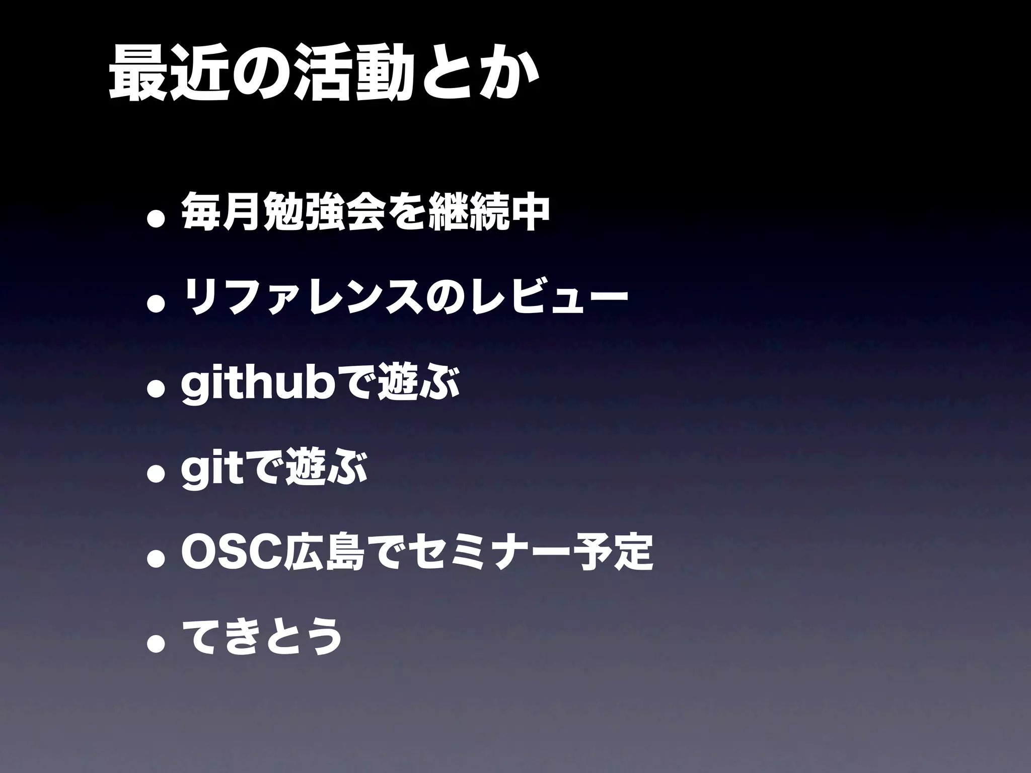 最近の活動とか

• 毎月勉強会を継続中
• リファレンスのレビュー
• githubで遊ぶ
• gitで遊ぶ
• OSC広島でセミナー予定
• てきとう
 
