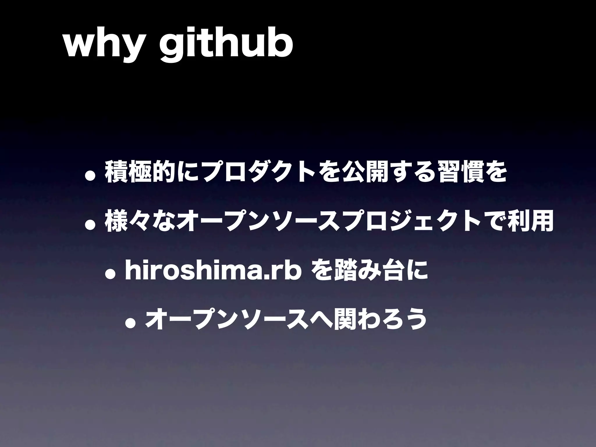 why github


• 積極的にプロダクトを公開する習慣を
• 様々なオープンソースプロジェクトで利用
 • hiroshima.rb を踏み台に
   • オープンソースへ関わろう
 