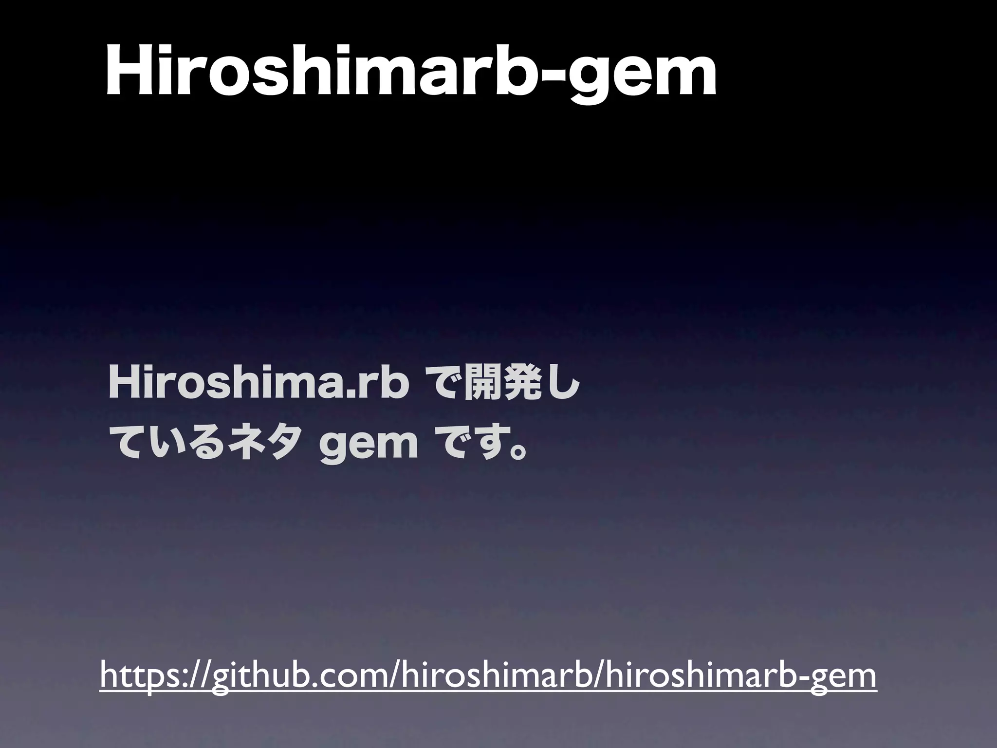 Hiroshimarb-gem




Hiroshima.rb で開発し
ているネタ gem です。




https://github.com/hiroshimarb/hiroshimarb-gem
 