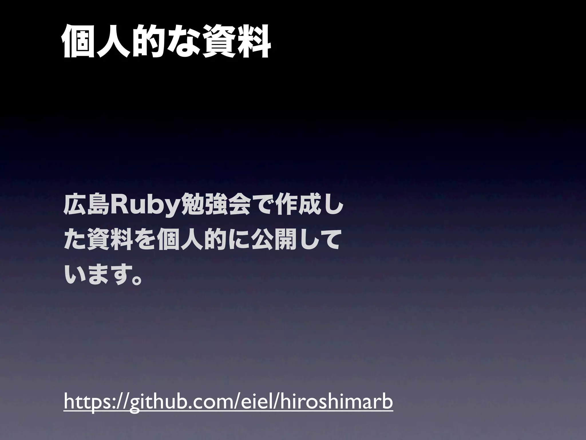 個人的な資料



広島Ruby勉強会で作成し
た資料を個人的に公開して
います。




https://github.com/eiel/hiroshimarb
 