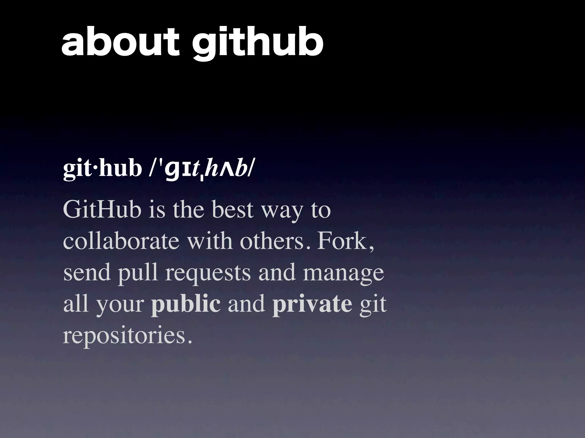 about github


git·hub /'ɡɪtˌhʌb/
GitHub is the best way to
collaborate with others. Fork,
send pull requests and manage
all your public and private git
repositories.
 