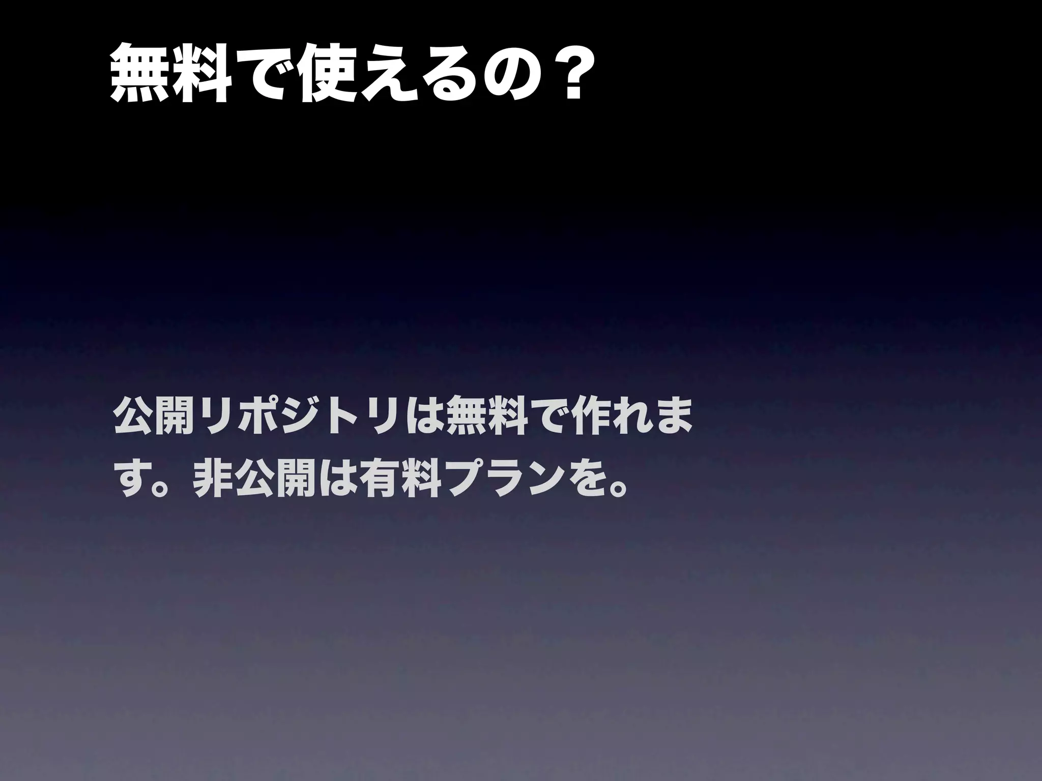 無料で使えるの？




公開リポジトリは無料で作れま
す。非公開は有料プランを。
 