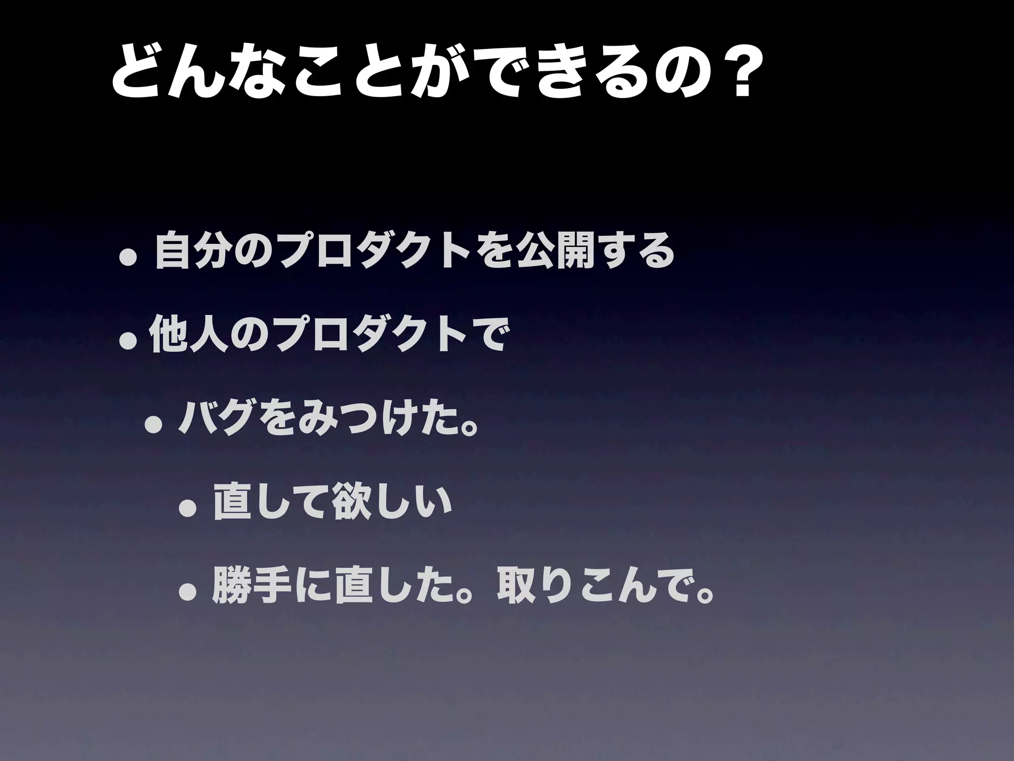 どんなことができるの？

• 自分のプロダクトを公開する
•他人のプロダクトで
 • バグをみつけた。
  • 直して欲しい
  • 勝手に直した。取りこんで。
 