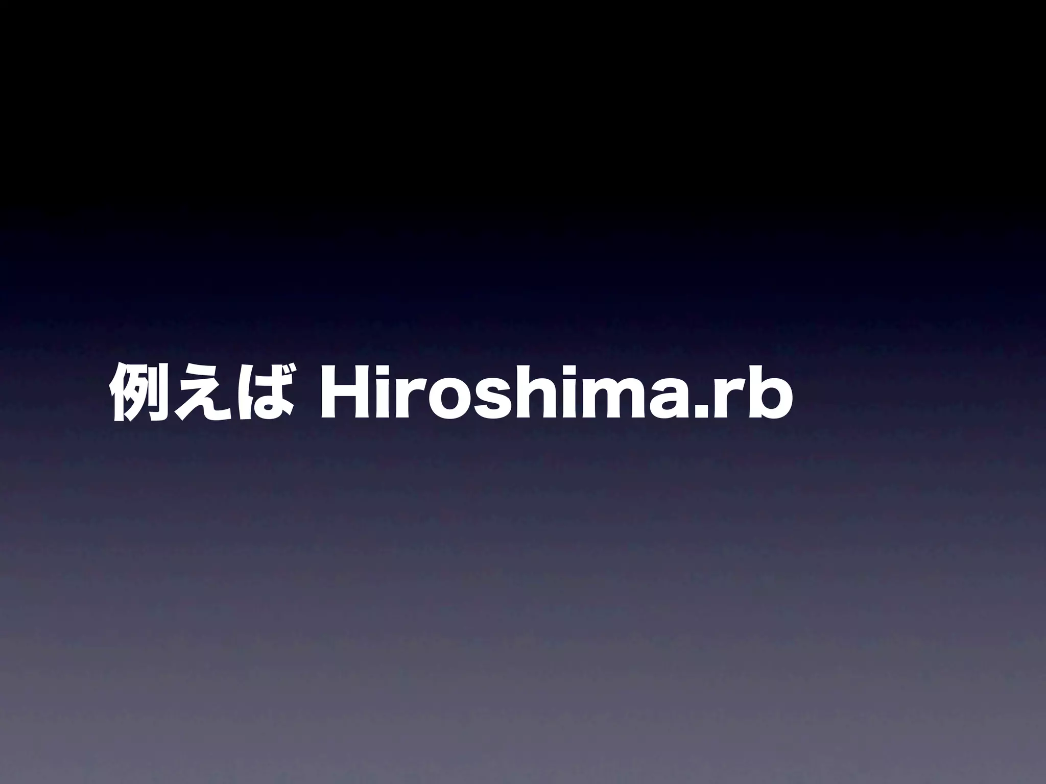 例えば Hiroshima.rb
 