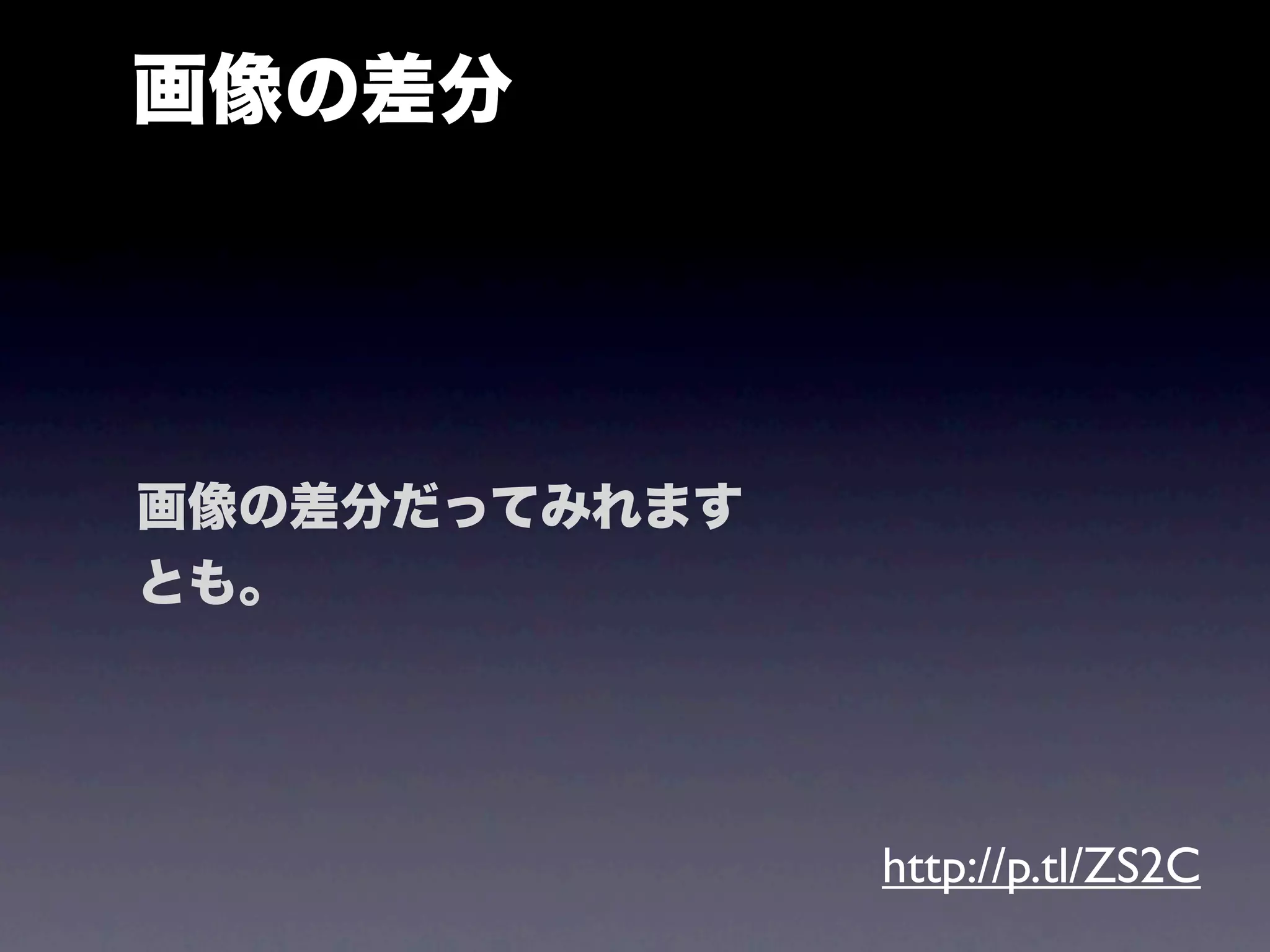 画像の差分




画像の差分だってみれます
とも。




               http://p.tl/ZS2C
 