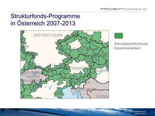 Strukturfonds-Programme in Österreich 2007-2013 www.projektkompetenz.eu & blog.eu.info.at Grenzüberschreitende  Zusammenarbeit   