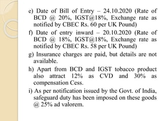Notes
1) The relevant exchange rate for
customs valuation is the rate which is
specified by CBEC on the date of
BOE i.e 1 ...