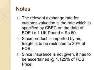 Notes
1) Rate of duty relevant in case of goods by
air is the rate on the date of filing Bill of
Entry or date of arrival ...
