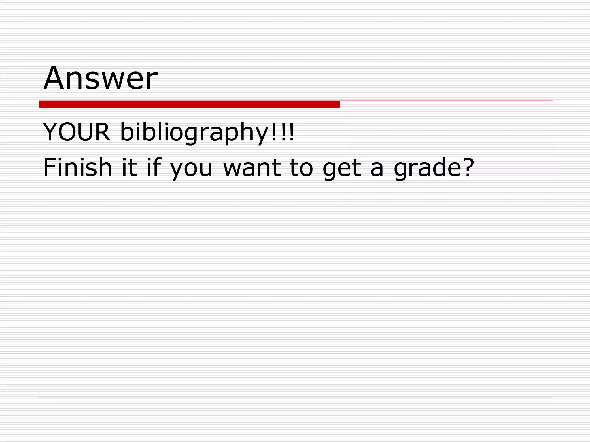 Answer YOUR bibliography!!! Finish it if you want to get a grade? 