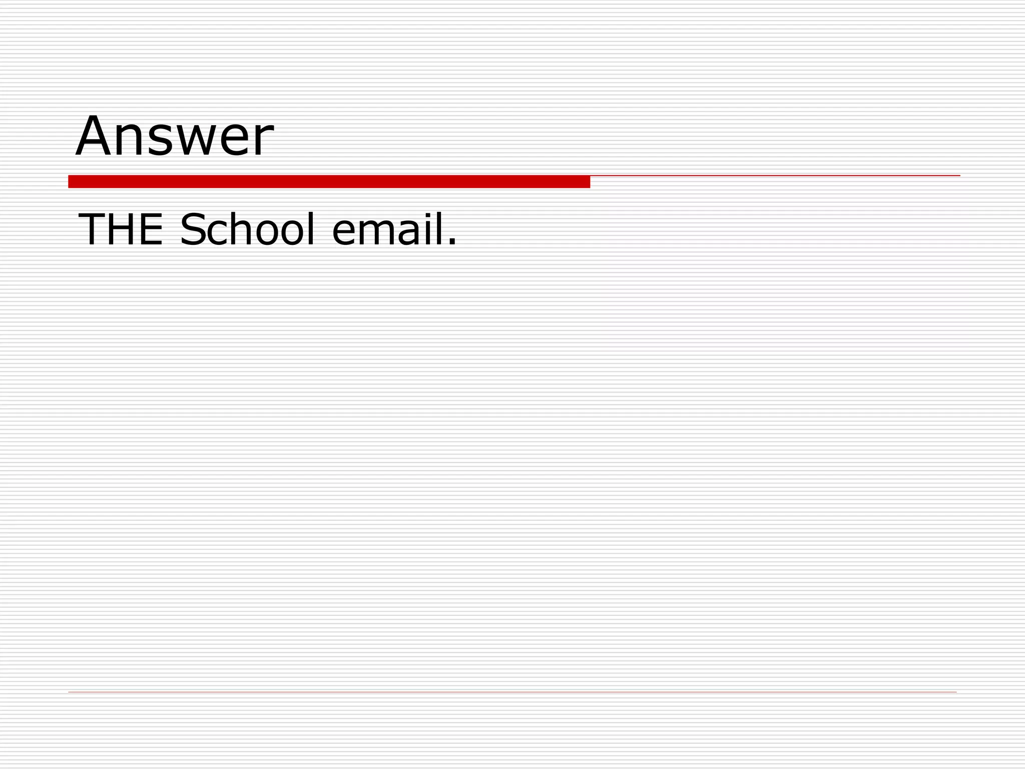 Answer THE School email. 