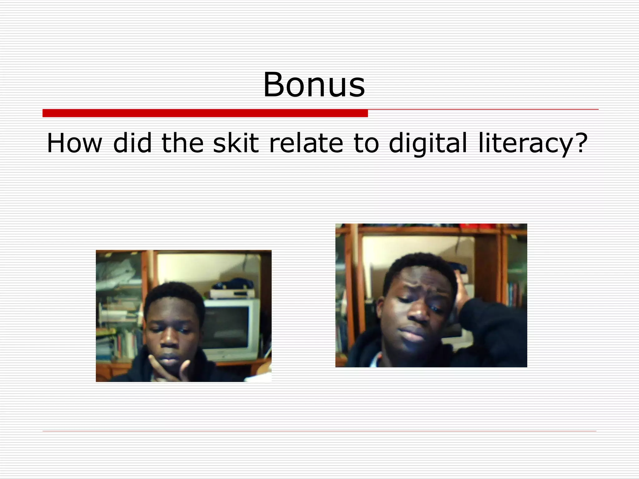 Bonus  How did the skit relate to digital literacy? 