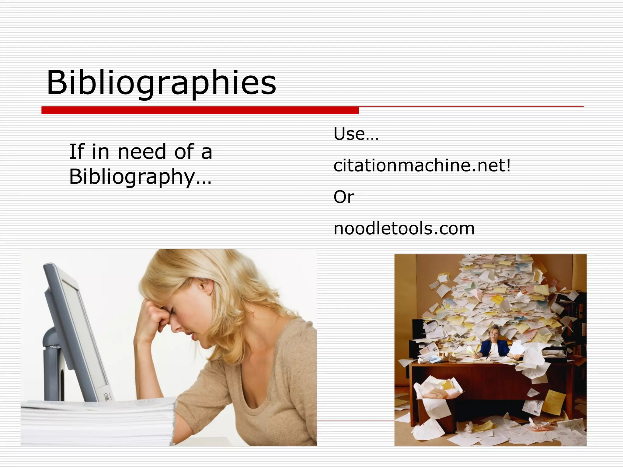 Bibliographies If in need of a Bibliography… Use…  citationmachine.net! Or noodletools.com 