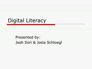 Digital Literacy Presented by: Josh Ilori & Josia Schloegl 