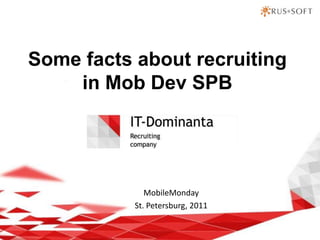 Some facts about recruiting in Mob Dev SPB MobileMonday St. Petersburg, 2011  