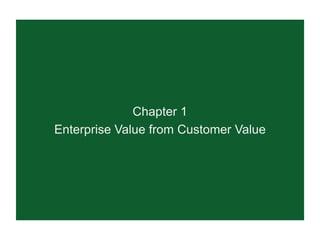 Chapter 1
Enterprise Value from Customer Value
 