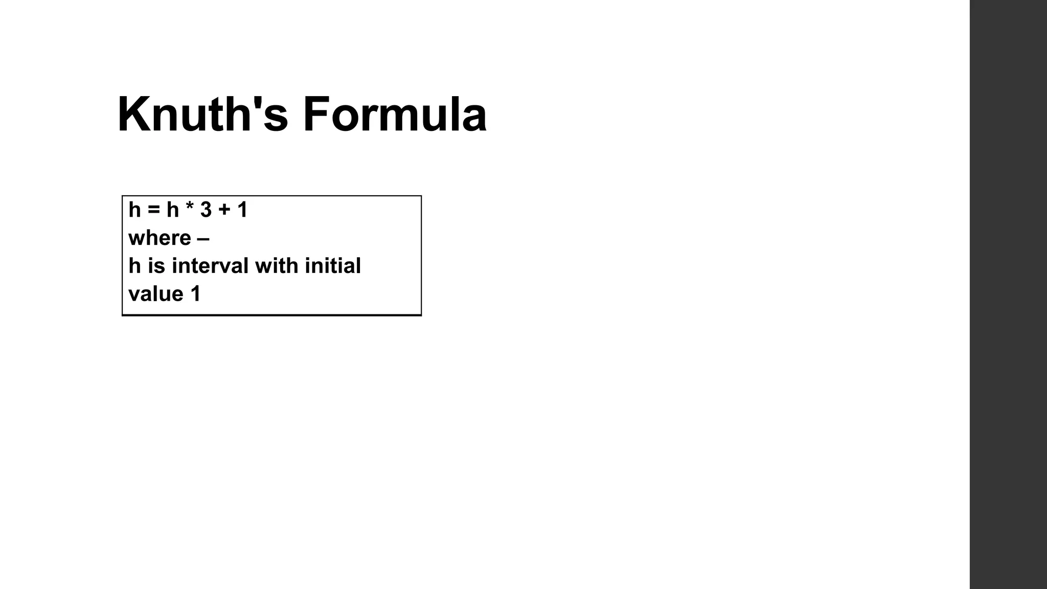 Knuth's Formula
h = h * 3 + 1
where –
h is interval with initial
value 1
 