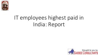 IT employees highest paid in
India: Report
 
