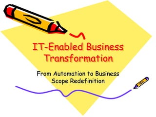 IT-Enabled Business
Transformation
From Automation to Business
Scope Redefinition
 