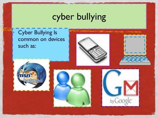 cyber bullying Cyber Bullying Is common on devices such as: ; 
