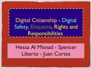 Digital Citizenship   -   Digital Safety ,  Etiquette ,  Rights and Responsibilities  <ul><li>Hessa Al Misnad - Spencer Li...