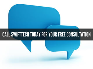 CALL SWIFTTECH TODAY FOR YOUR FREE CONSULTATION
 