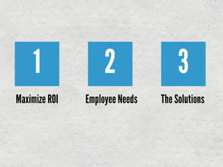 1 2 3
Maximize ROI EmployeeNeeds The Solutions
 